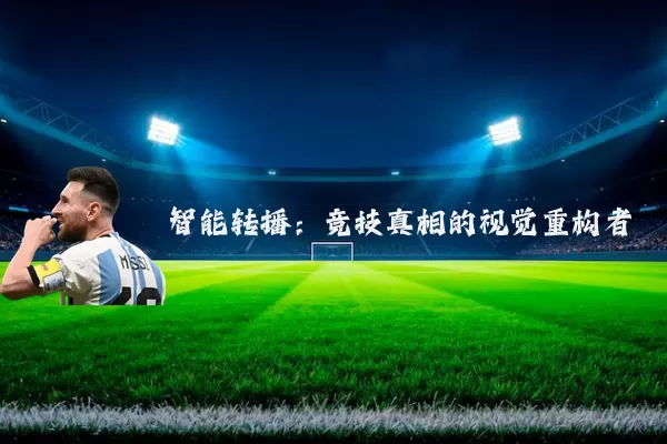 智能转播:竞技真相的视觉重构者