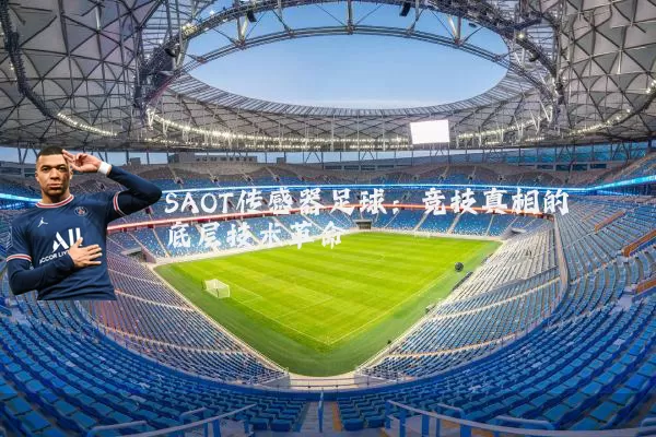 SAOT传感器足球:竞技真相的底层技术革命