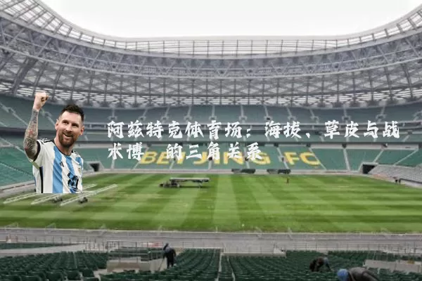 阿兹特克体育场:海拔、草皮与战术博弈的三角关系