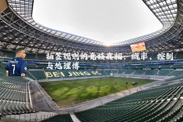 抽签规则的竞技真相：概率、控制与地理博弈